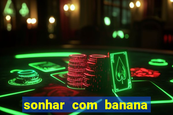 sonhar com banana no jogo do bicho